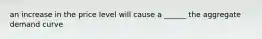 an increase in the price level will cause a ______ the aggregate demand curve