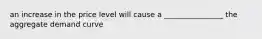 an increase in the price level will cause a ________________ the aggregate demand curve