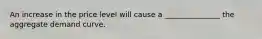 An increase in the price level will cause a _______________ the aggregate demand curve.