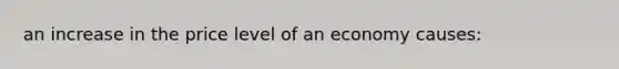 an increase in the price level of an economy causes: