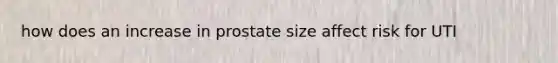 how does an increase in prostate size affect risk for UTI