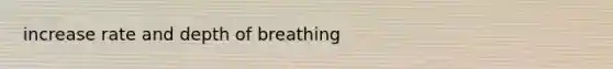 increase rate and depth of breathing