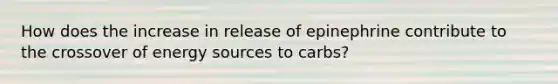 How does the increase in release of epinephrine contribute to the crossover of energy sources to carbs?