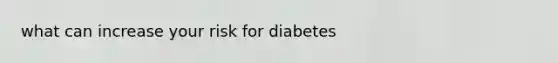 what can increase your risk for diabetes