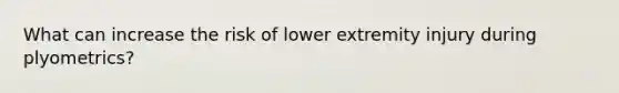 What can increase the risk of lower extremity injury during plyometrics?