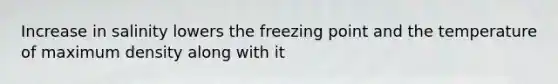 Increase in salinity lowers the freezing point and the temperature of maximum density along with it