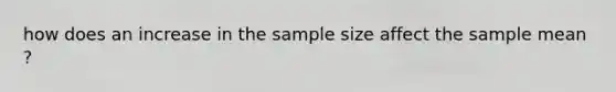 how does an increase in the sample size affect the sample mean ?