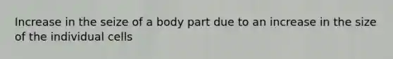 Increase in the seize of a body part due to an increase in the size of the individual cells