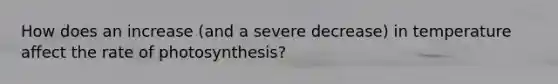 How does an increase (and a severe decrease) in temperature affect the rate of photosynthesis?