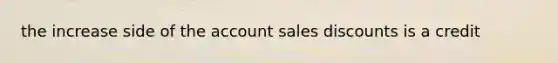 the increase side of the account <a href='https://www.questionai.com/knowledge/kUgZVsLhgj-sales-discounts' class='anchor-knowledge'>sales discounts</a> is a credit