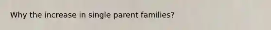 Why the increase in single parent families?