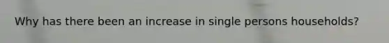 Why has there been an increase in single persons households?