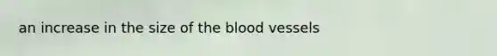 an increase in the size of the blood vessels