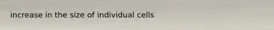 increase in the size of individual cells