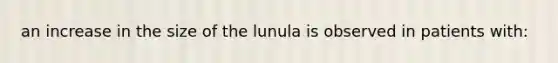 an increase in the size of the lunula is observed in patients with: