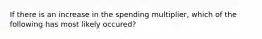 If there is an increase in the spending multiplier, which of the following has most likely occured?