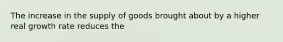 The increase in the supply of goods brought about by a higher real growth rate reduces the