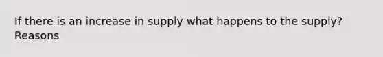 If there is an increase in supply what happens to the supply? Reasons