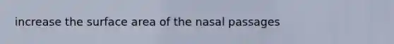 increase the surface area of the nasal passages