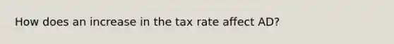 How does an increase in the tax rate affect AD?