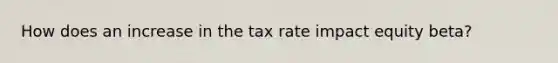 How does an increase in the tax rate impact equity beta?