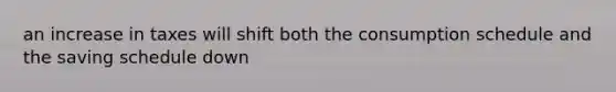 an increase in taxes will shift both the consumption schedule and the saving schedule down