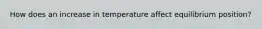 How does an increase in temperature affect equilibrium position?