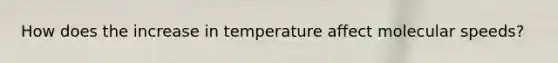 How does the increase in temperature affect molecular speeds?