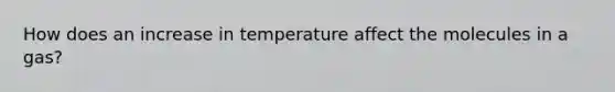 How does an increase in temperature affect the molecules in a gas?