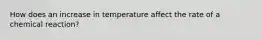 How does an increase in temperature affect the rate of a chemical reaction?