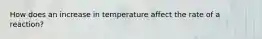 How does an increase in temperature affect the rate of a reaction?