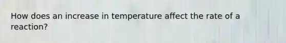 How does an increase in temperature affect the rate of a reaction?