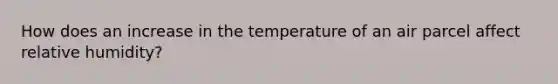 How does an increase in the temperature of an air parcel affect relative humidity?