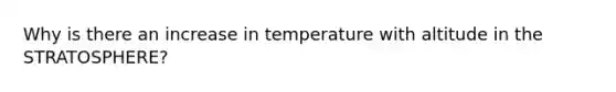 Why is there an increase in temperature with altitude in the STRATOSPHERE?