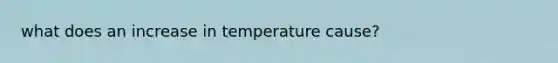 what does an increase in temperature cause?