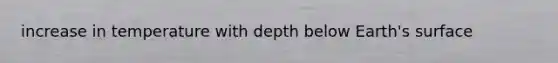 increase in temperature with depth below Earth's surface