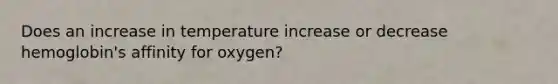 Does an increase in temperature increase or decrease hemoglobin's affinity for oxygen?