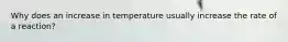 Why does an increase in temperature usually increase the rate of a reaction?