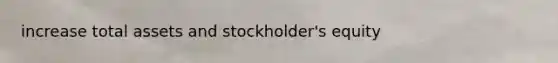 increase total assets and stockholder's equity