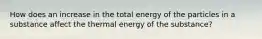 How does an increase in the total energy of the particles in a substance affect the thermal energy of the substance?