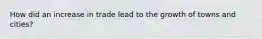 How did an increase in trade lead to the growth of towns and cities?