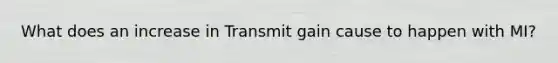 What does an increase in Transmit gain cause to happen with MI?