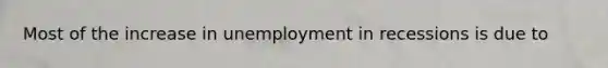 Most of the increase in unemployment in recessions is due to