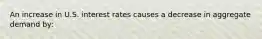 An increase in U.S. interest rates causes a decrease in aggregate demand by: