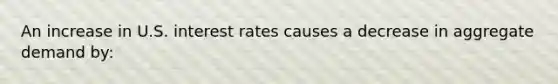 An increase in U.S. interest rates causes a decrease in aggregate demand by: