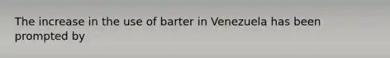 The increase in the use of barter in Venezuela has been prompted by