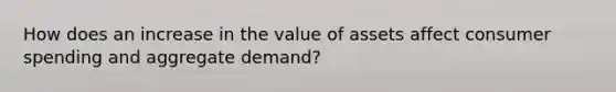 How does an increase in the value of assets affect consumer spending and aggregate demand?