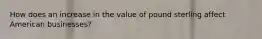 How does an increase in the value of pound sterling affect American businesses?