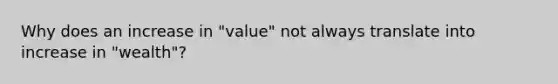 Why does an increase in "value" not always translate into increase in "wealth"?