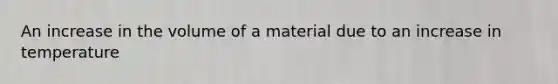 An increase in the volume of a material due to an increase in temperature